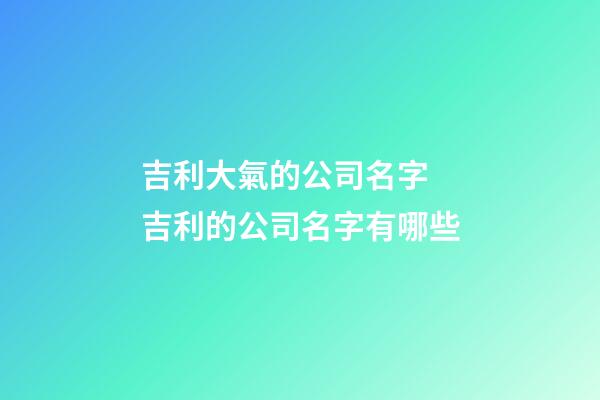 吉利大氣的公司名字 吉利的公司名字有哪些
